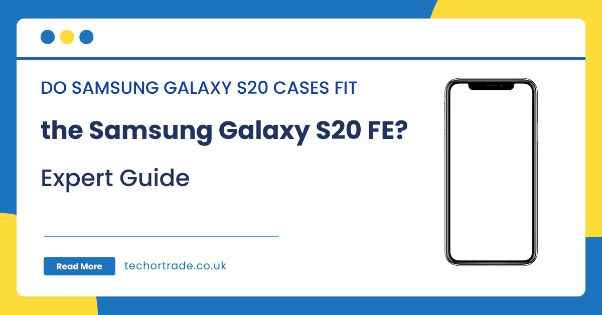 Do Samsung Galaxy S20 Cases Fit the Samsung Galaxy S20 FE Expert Guide